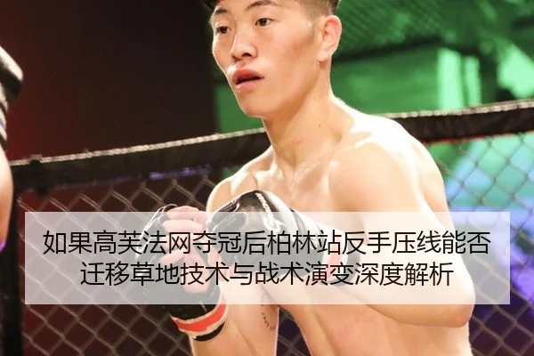 如果高芙法网夺冠后柏林站反手压线能否迁移草地技术与战术演变深度解析