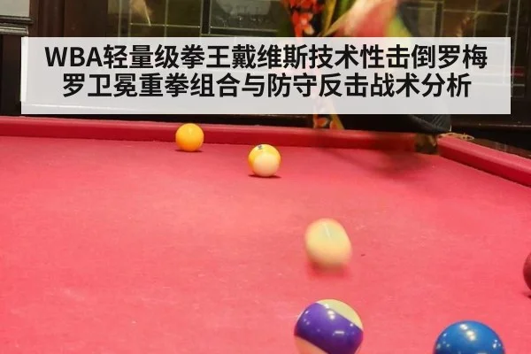 WBA轻量级拳王戴维斯技术性击倒罗梅罗卫冕重拳组合与防守反击战术分析