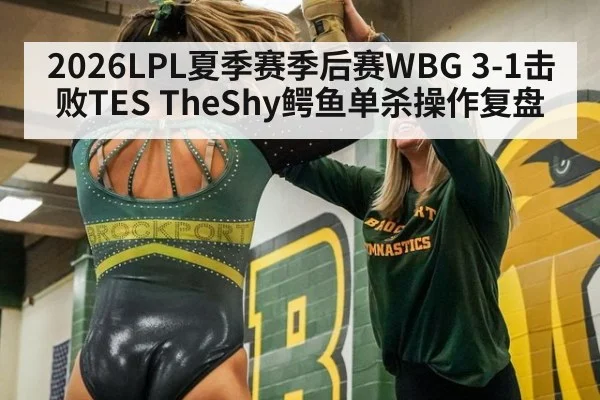 2026LPL夏季赛季后赛WBG 3-1击败TES TheShy鳄鱼单杀操作复盘